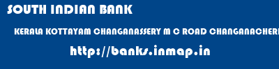 SOUTH INDIAN BANK  KERALA KOTTAYAM CHANGANASSERY M C ROAD CHANGANACHERRY  banks information 